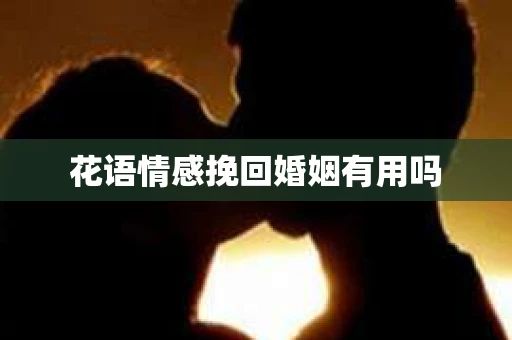 花语情感挽回婚姻有用吗