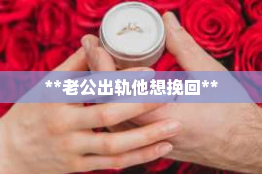 **老公出轨他想挽回**