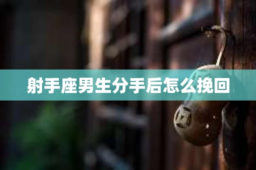 射手座男生分手后怎么挽回