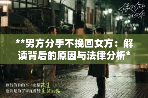 **男方分手不挽回女方：解读背后的原因与法律分析**