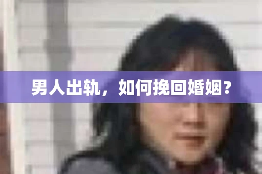 男人出轨，如何挽回婚姻？