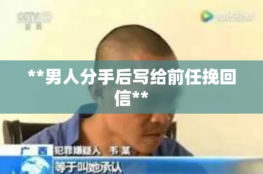 **男人分手后写给前任挽回信**