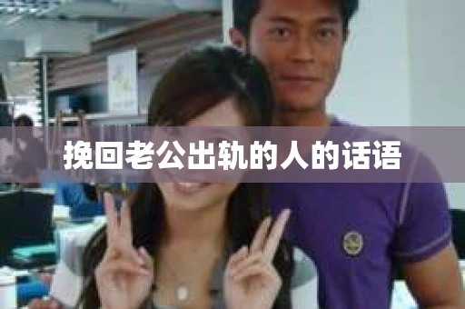 挽回老公出轨的人的话语 挽回老公出轨的人的话语