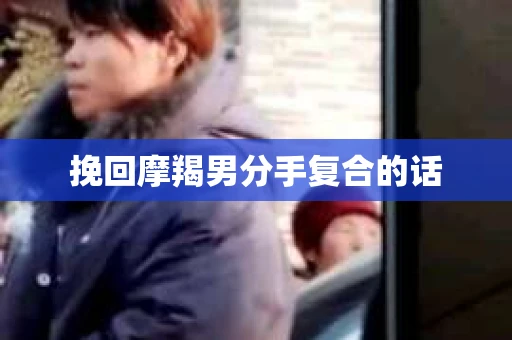 挽回摩羯男分手复合的话