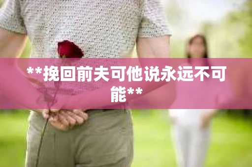 **挽回前夫可他说永远不可能**