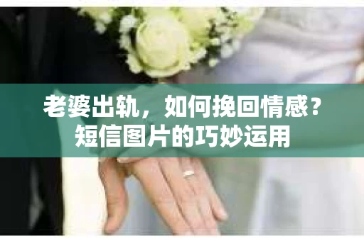 老婆出轨，如何挽回情感？短信图片的巧妙运用