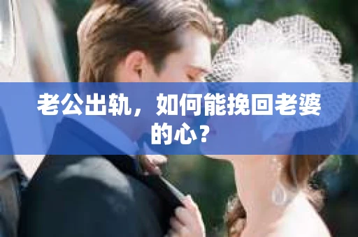 老公出轨，如何能挽回老婆的心？
