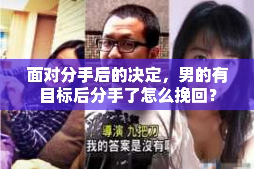面对分手后的决定，男的有目标后分手了怎么挽回？