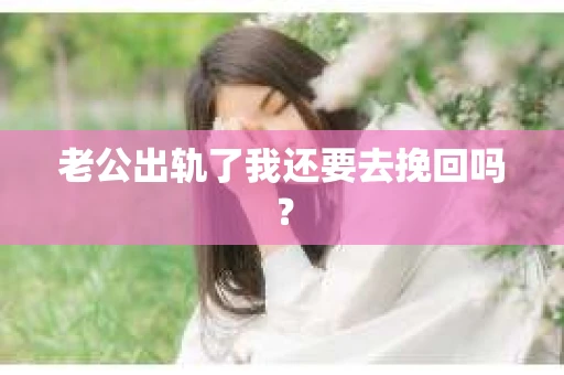 老公出轨了我还要去挽回吗？