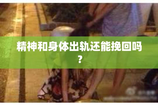 精神和身体出轨还能挽回吗？
