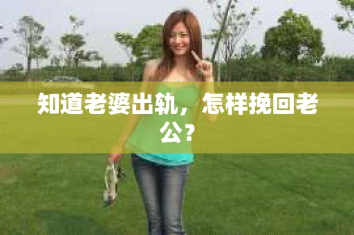 知道老婆出轨，怎样挽回老公？