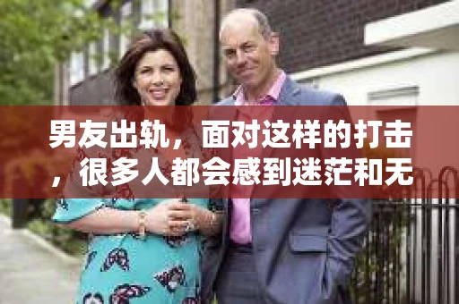 男友出轨，面对这样的打击，很多人都会感到迷茫和无助。那么，男友出轨后，我们该怎么办呢？如何挽回这段感情？今天，就让我来和大家聊聊这个问题。