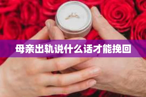 母亲出轨说什么话才能挽回