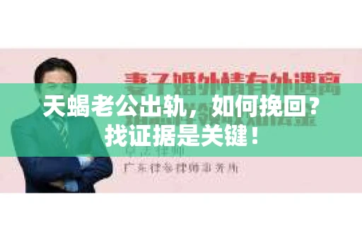天蝎老公出轨，如何挽回？找证据是关键！