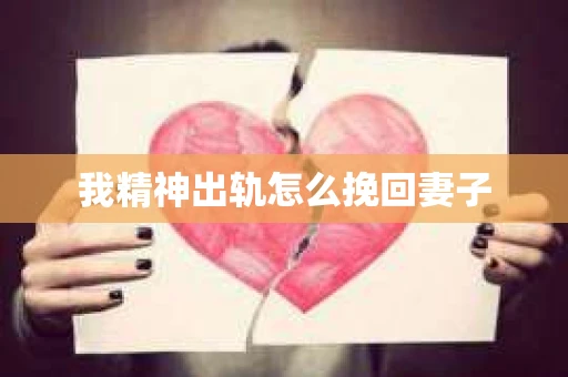 我精神出轨怎么挽回妻子