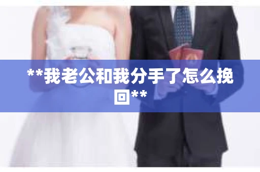 **我老公和我分手了怎么挽回**