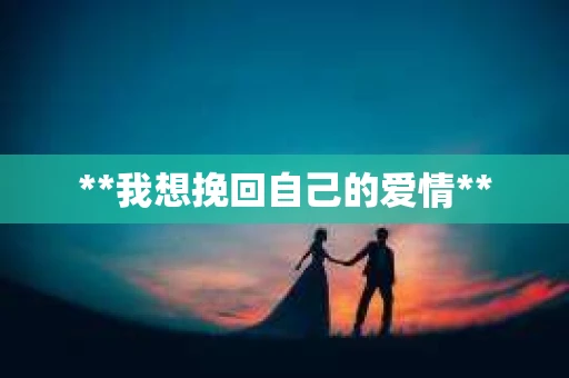 **我想挽回自己的爱情**
