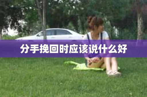分手挽回时应该说什么好