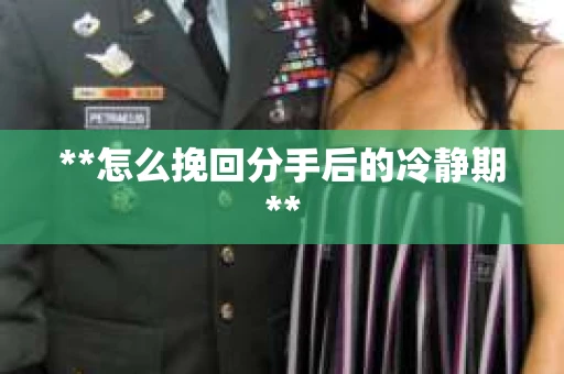 **怎么挽回分手后的冷静期**