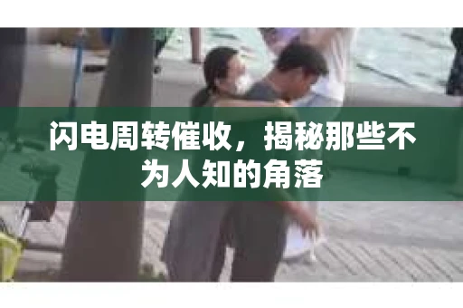 闪电周转催收，揭秘那些不为人知的角落