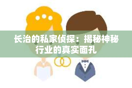 长治的私家侦探：揭秘神秘行业的真实面孔