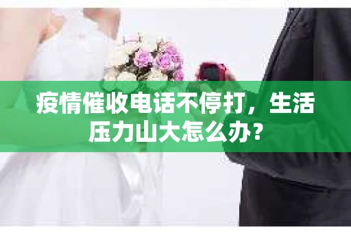 疫情催收电话不停打，生活压力山大怎么办？