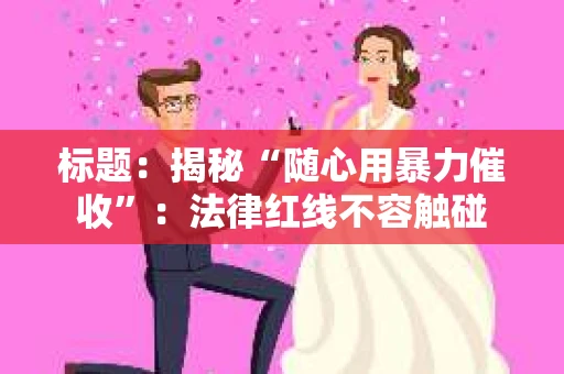 标题：揭秘“随心用暴力催收”：法律红线不容触碰