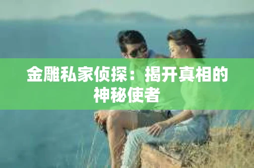 金雕私家侦探：揭开真相的神秘使者