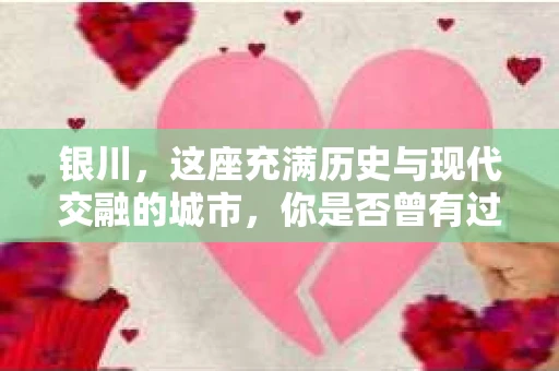 银川，这座充满历史与现代交融的城市，你是否曾有过这样的疑问：银川有私家侦探公司吗？今天，就让我带你一起揭开这个谜团。