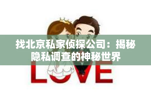 找北京私家侦探公司：揭秘隐私调查的神秘世界