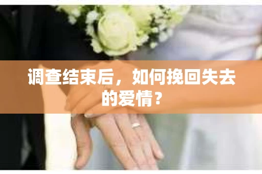 调查结束后，如何挽回失去的爱情？