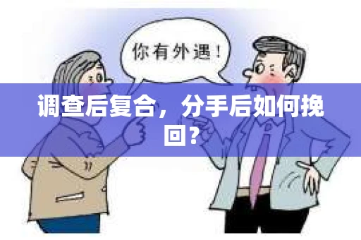 调查后复合，分手后如何挽回？