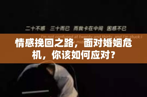 情感挽回之路，面对婚姻危机，你该如何应对？
