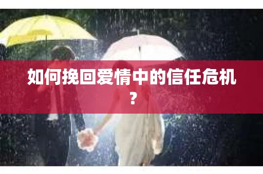 如何挽回爱情中的信任危机？