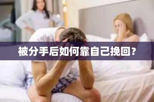 被分手后如何靠自己挽回？