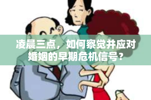 凌晨三点，如何察觉并应对婚姻的早期危机信号？