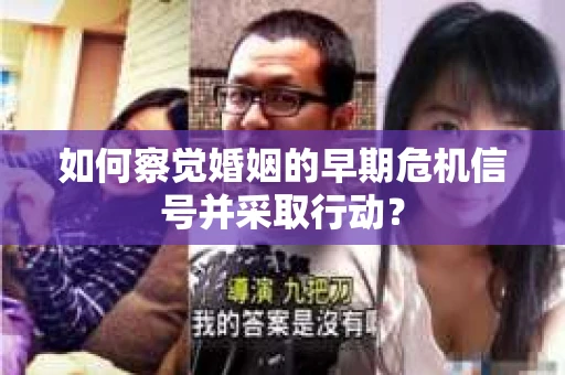 如何察觉婚姻的早期危机信号并采取行动？