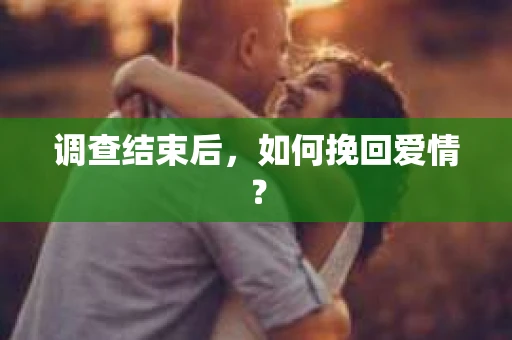 调查结束后，如何挽回爱情？