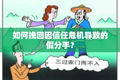 如何挽回因信任危机导致的假分手？
