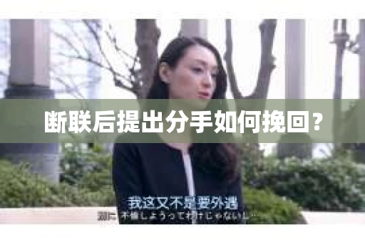 断联后提出分手如何挽回？