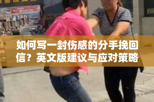 如何写一封伤感的分手挽回信？英文版建议与应对策略