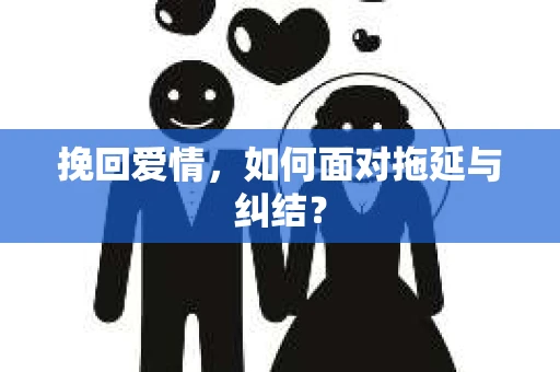挽回爱情，如何面对拖延与纠结？