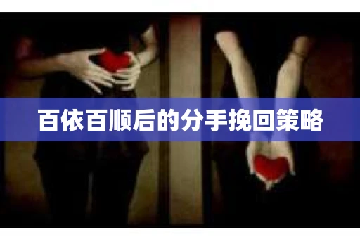 百依百顺后的分手挽回策略