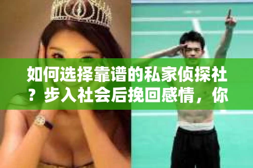如何选择靠谱的私家侦探社？步入社会后挽回感情，你准备好了吗？