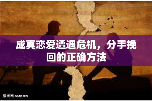 成真恋爱遭遇危机，分手挽回的正确方法