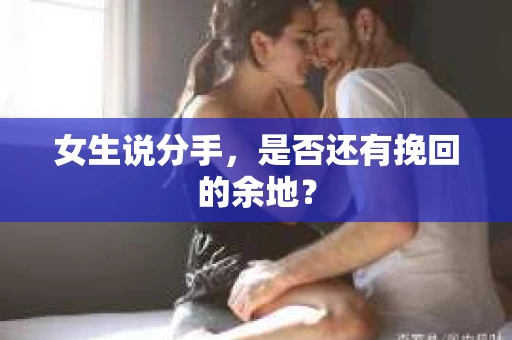 女生说分手，是否还有挽回的余地？