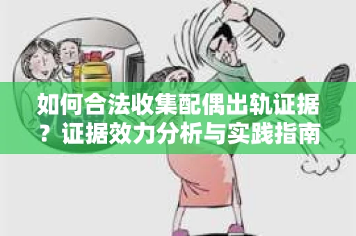 如何合法收集配偶出轨证据？证据效力分析与实践指南