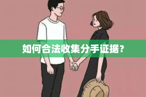 如何合法收集分手证据？